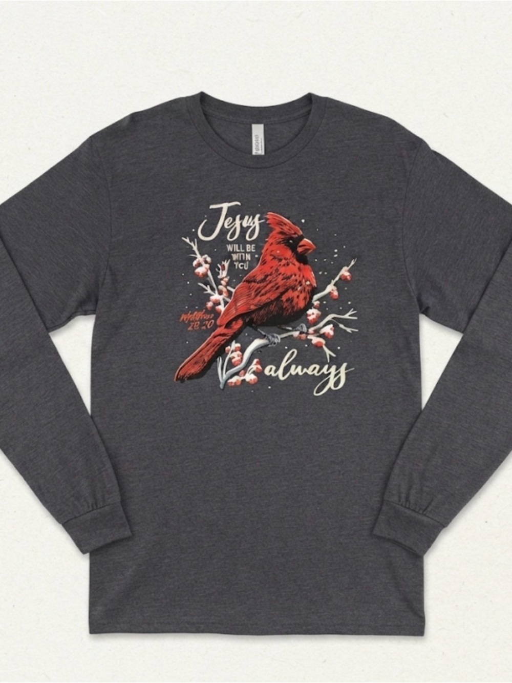 Love in Faith long sleeve Tshirt. Red Cardinal “Jesus will be with you always.”